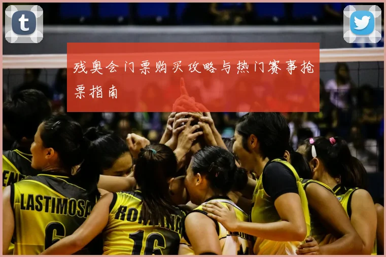 残奥会门票购买攻略与热门赛事抢票指南