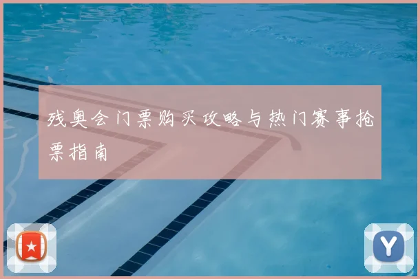 残奥会门票购买攻略与热门赛事抢票指南
