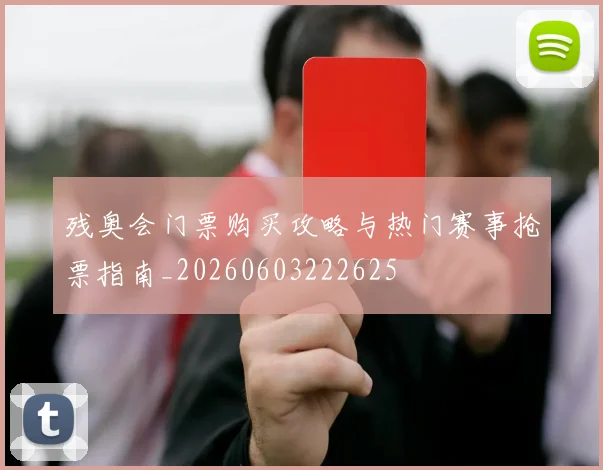 残奥会门票购买攻略与热门赛事抢票指南_20260603222625