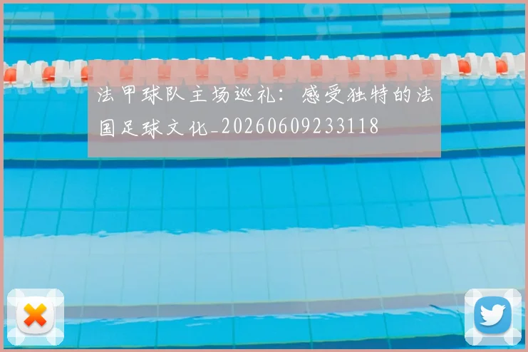 法甲球队主场巡礼：感受独特的法国足球文化_20260609233118